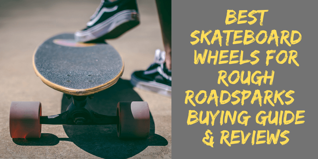 Best Skateboard Wheels for Rough Roads [Buying Guide & Reviews]