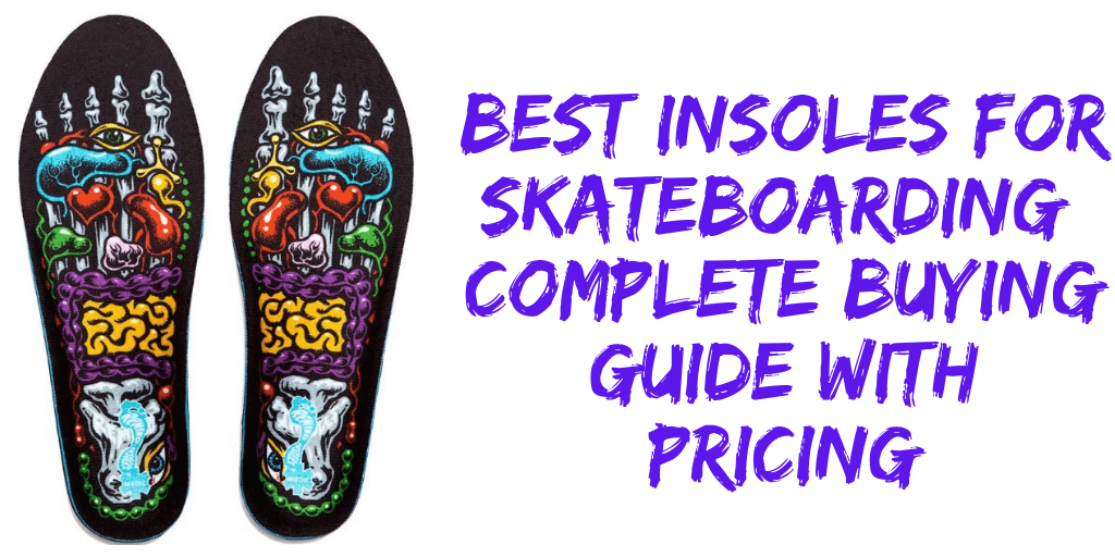 Best Insoles For Skateboarding: Complete Buying Guide