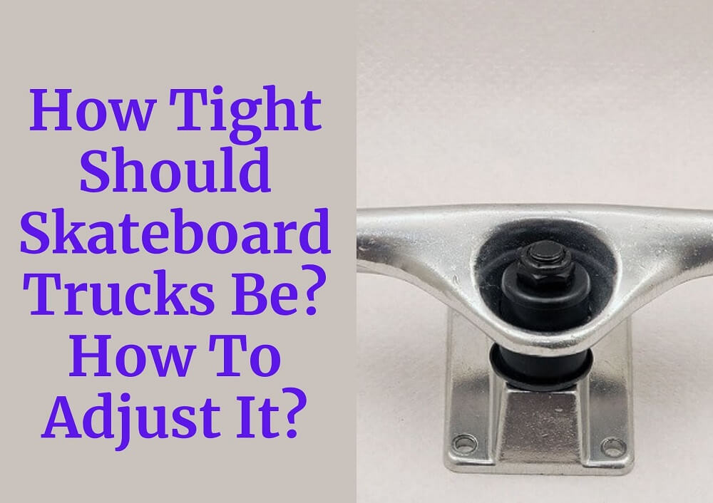 How Tight Should Skateboard Trucks Be? How To Adjust It?