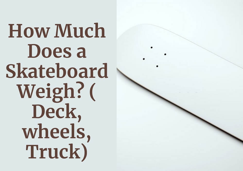 How Much Does a Skateboard Weigh? ( Deck, wheels, Truck)