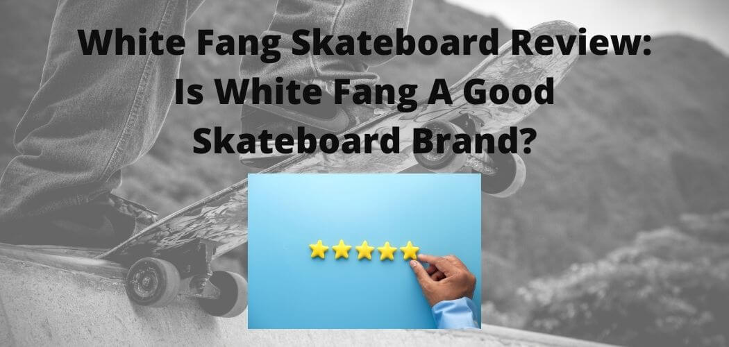 White Fang Skateboard Review: Is White Fang A Good Skateboard Brand?