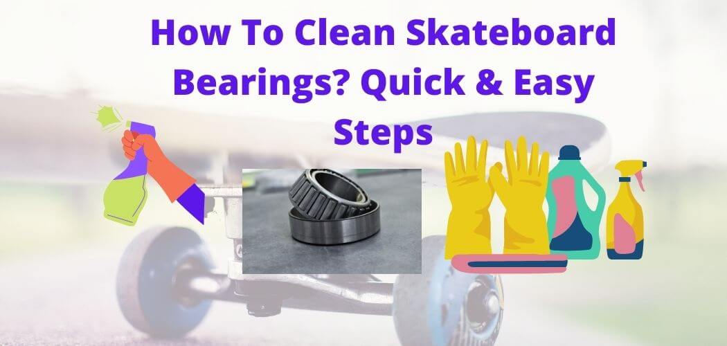 How To Clean Skateboard Bearings? Quick & Easy Steps