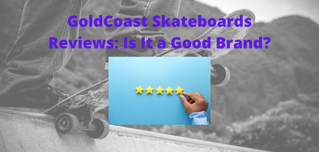 GoldCoast Skateboards Reviews: Is It A Good Brand?