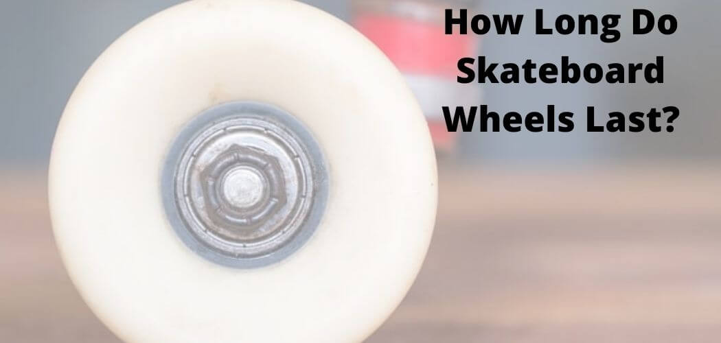 How Long Do Skateboard Wheels Last?