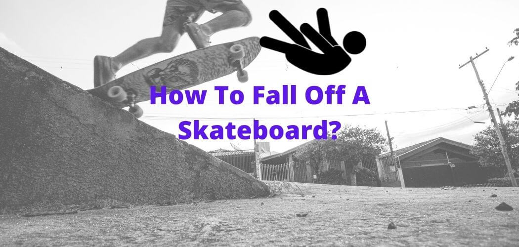 How To Fall Off A Skateboard?