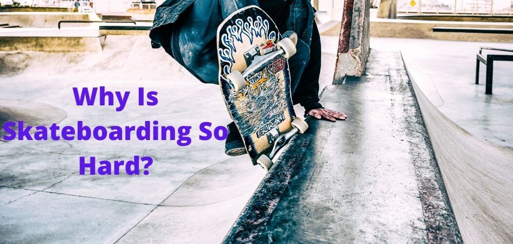Why Is Skateboarding So Hard?