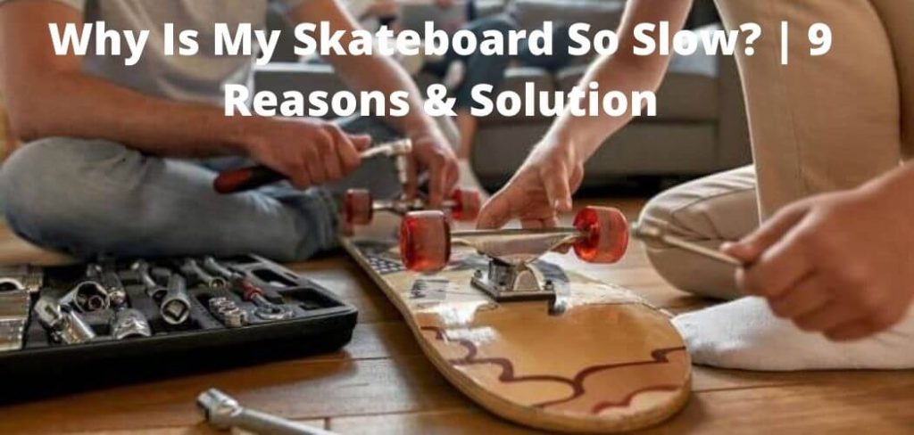Why Is My Skateboard So Slow? | 9 Reasons & Solution