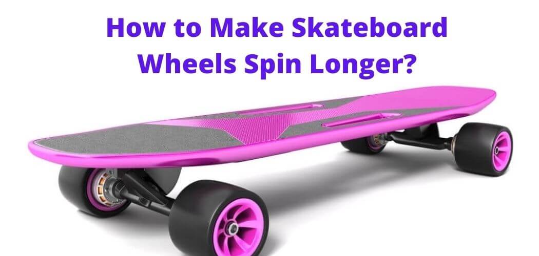 How to Make Skateboard Wheels Spin Longer?