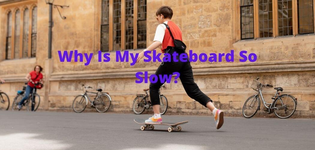 Why Is My Skateboard So Slow?
