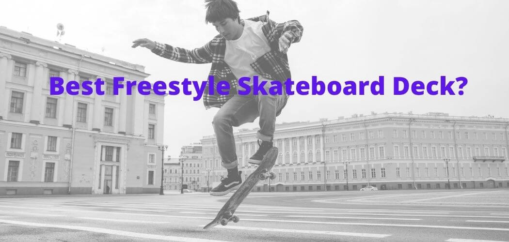 Best Freestyle Skateboard Deck?
