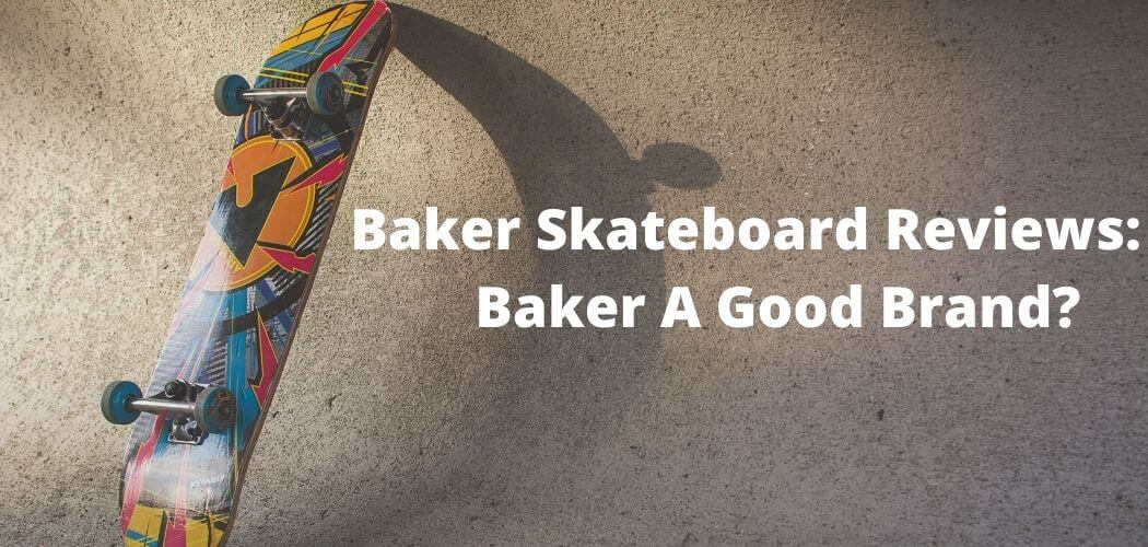 Baker Skateboard Reviews: Is Baker A Good Brand?