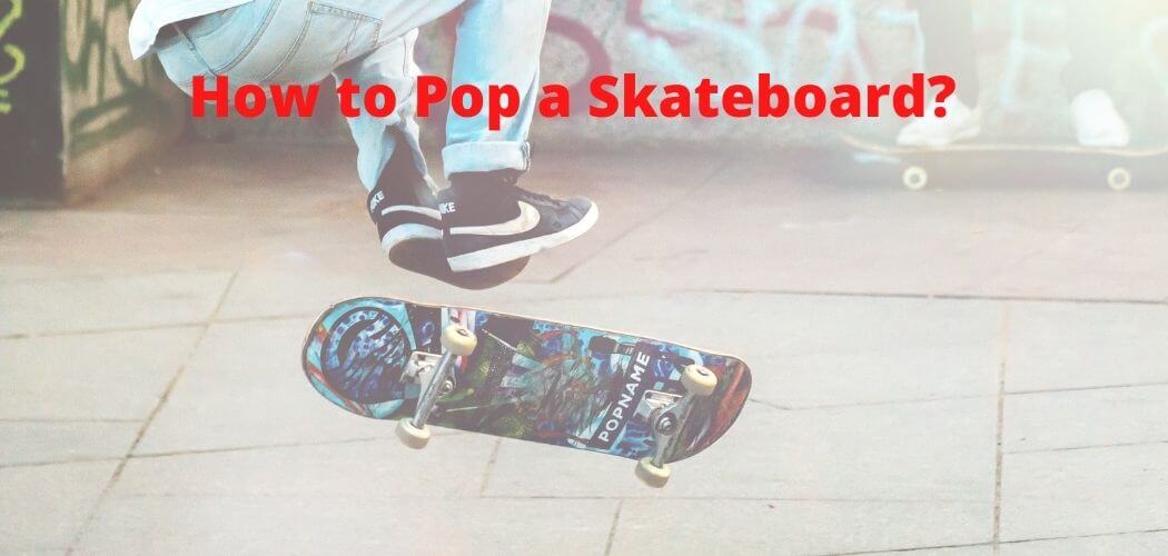 How to Pop a Skateboard?