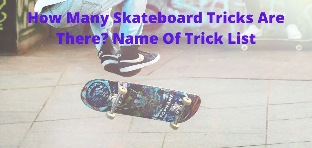 How Many Skateboard Tricks Are There? Name Of Trick List