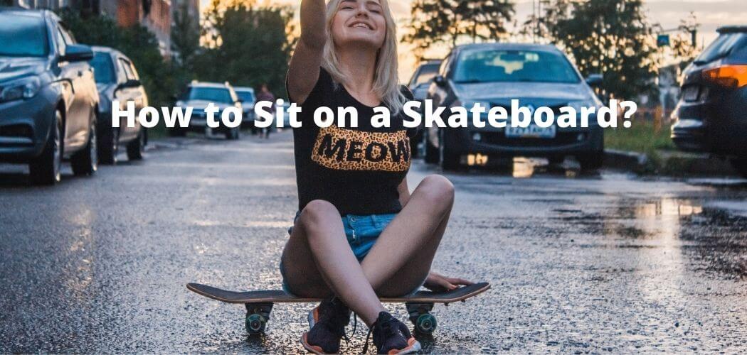 How to Sit on a Skateboard?