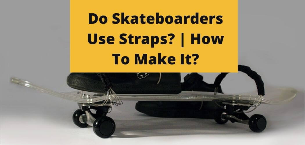 Do Skateboarders Use Straps? | How To Make Them?