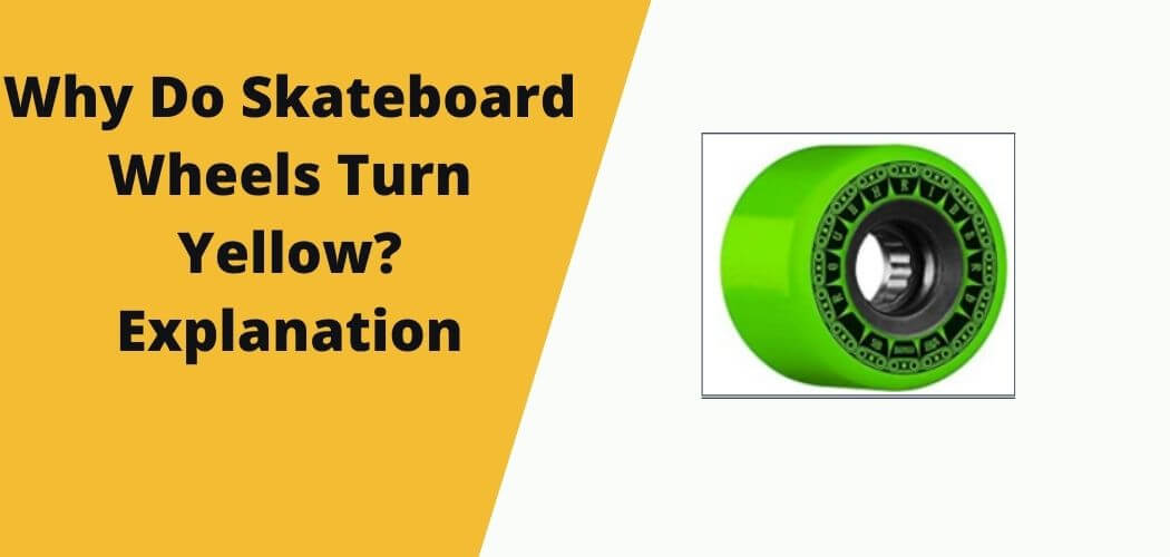 Why Do Skateboard Wheels Turn Yellow? Explanation