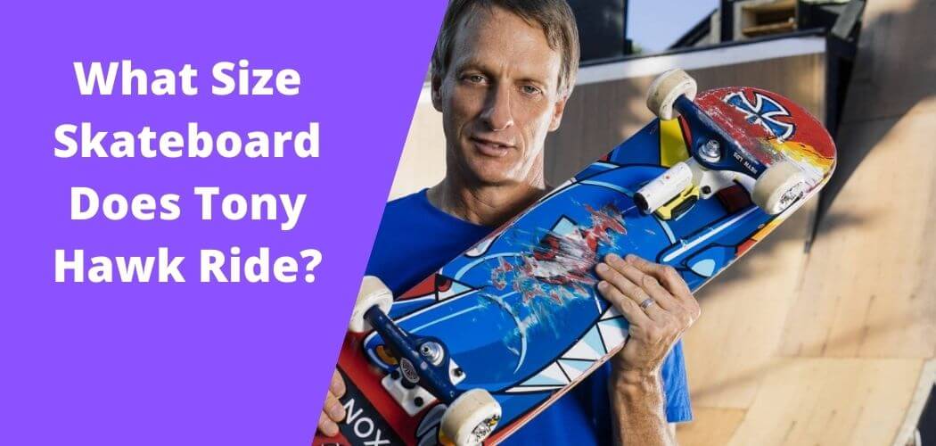 What Size Skateboard Does Tony Hawk Ride?