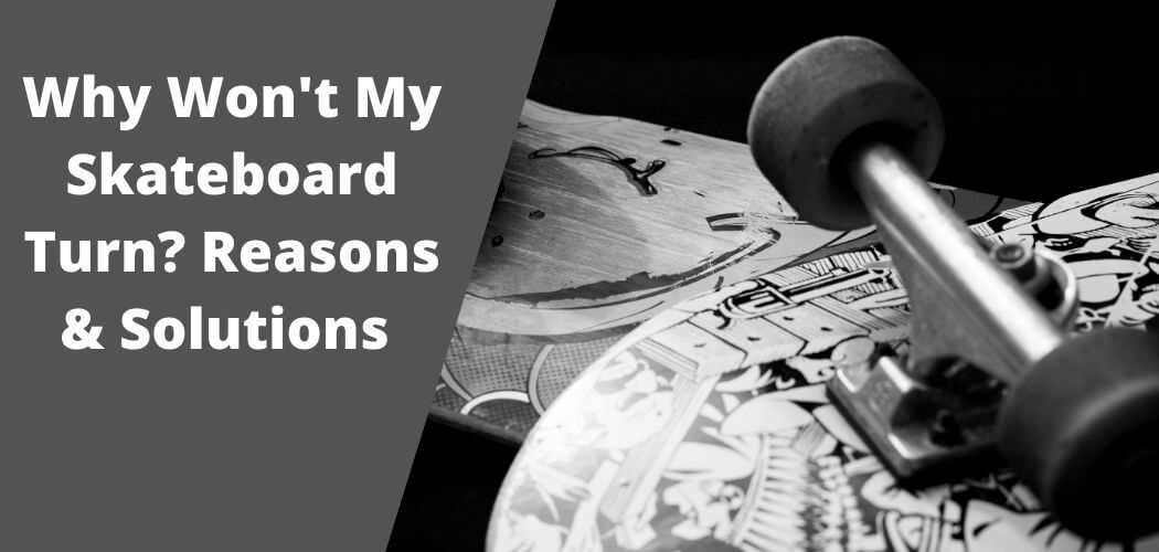 Why Won't My Skateboard Turn? | Reasons & Solutions