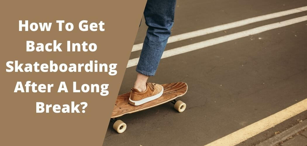How To Get Back Into Skateboarding After A Long Break?