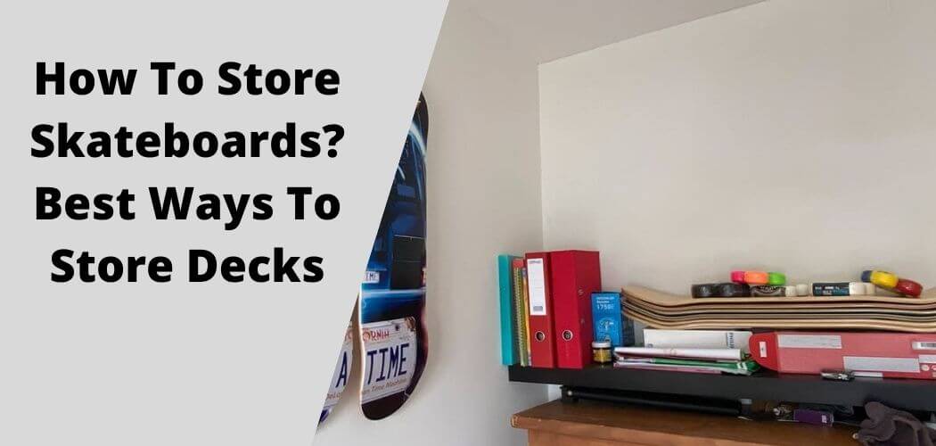 How To Store Skateboards? Best Ways To Store Decks