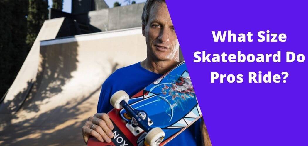 What Size Skateboard Do Pros Ride?