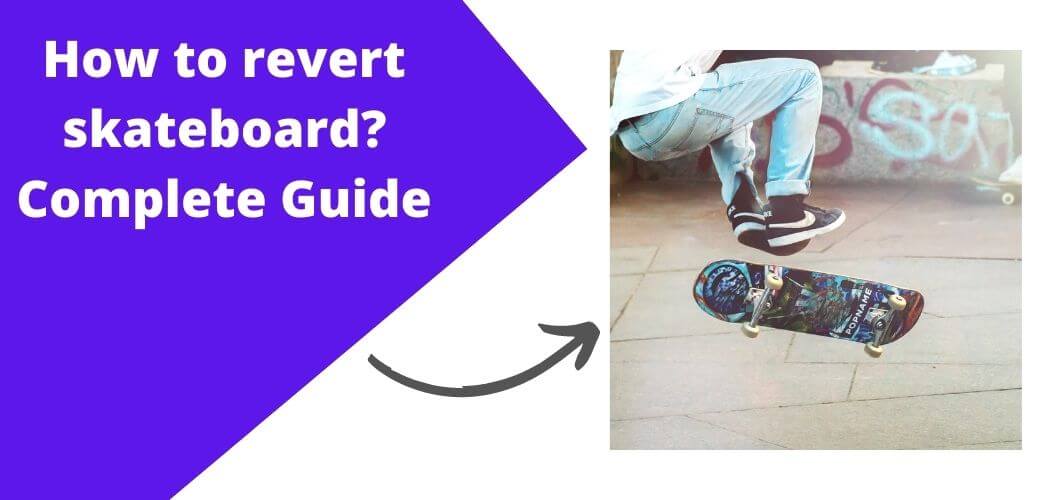 How To Revert Skateboard? Complete Guide